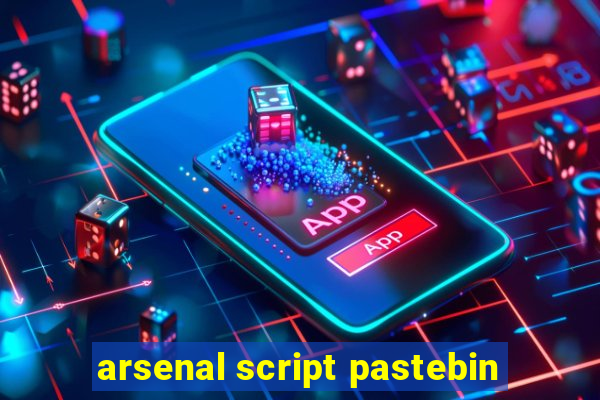 arsenal script pastebin